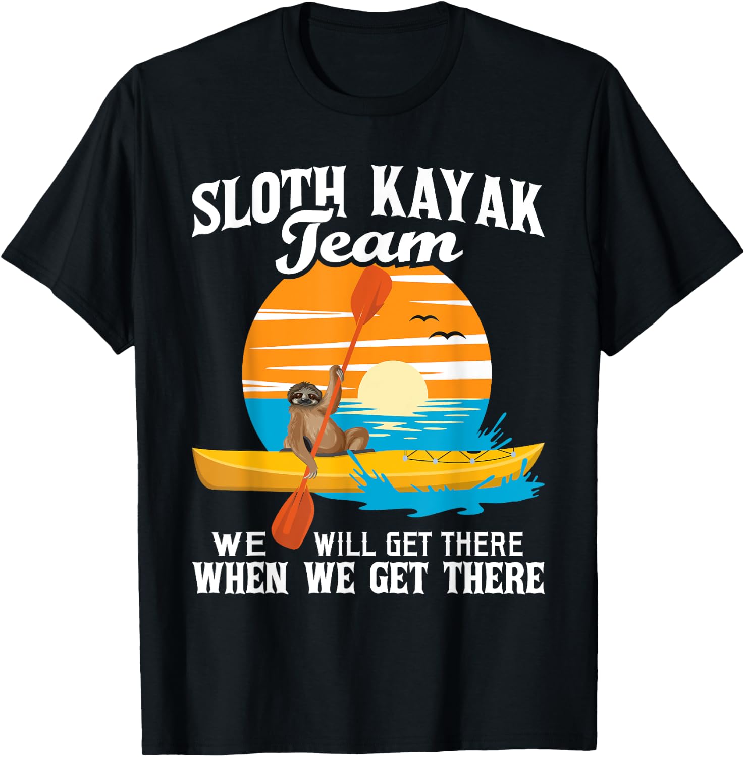 Sloth Kayak Team We Will Get There - Funny Kayaking Kayaker T-Shirt - T-Shirt | Black