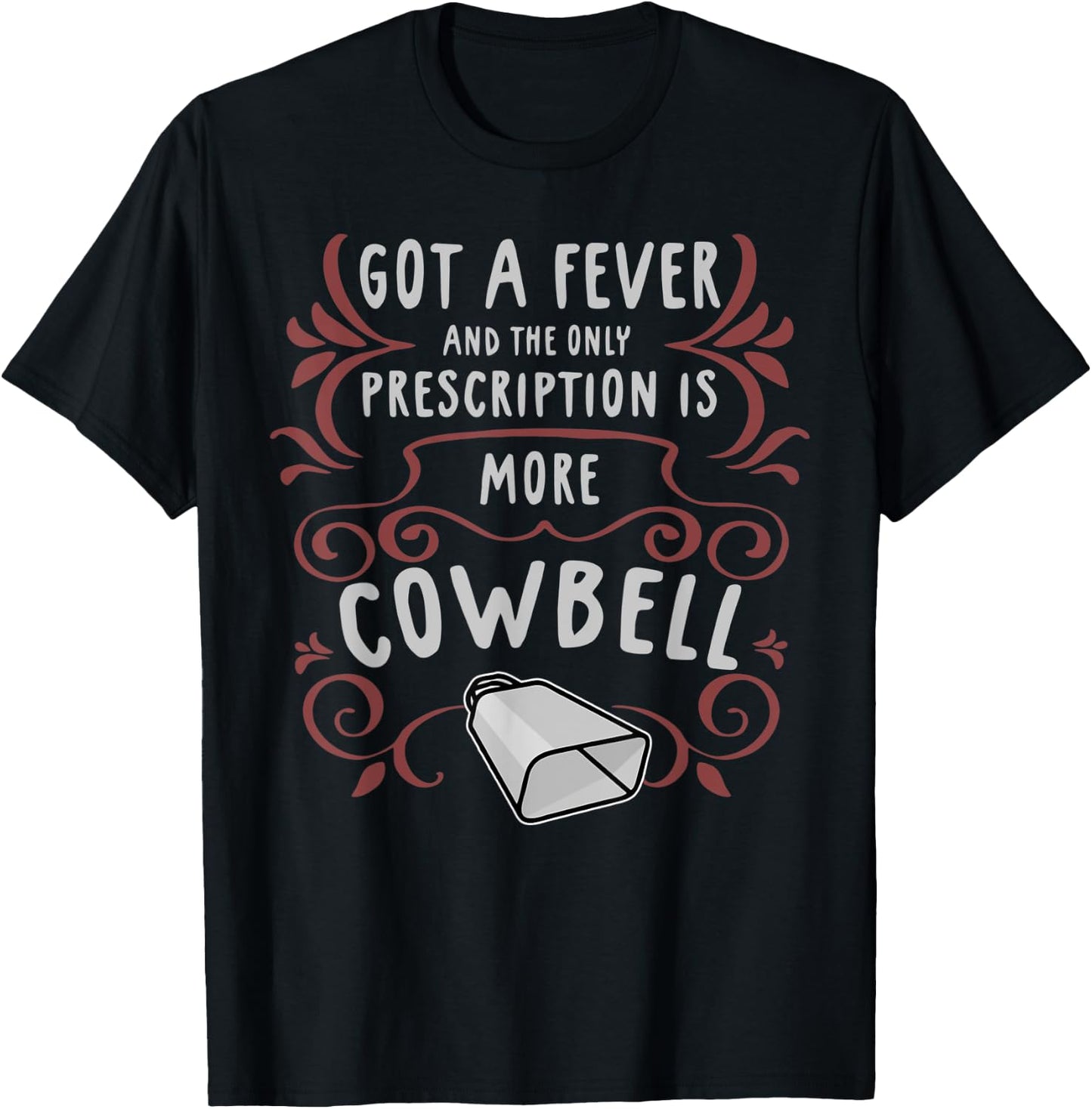 Got A Fever And The Only Prescription Is More Cowbell T-Shirt - T-Shirt | Black