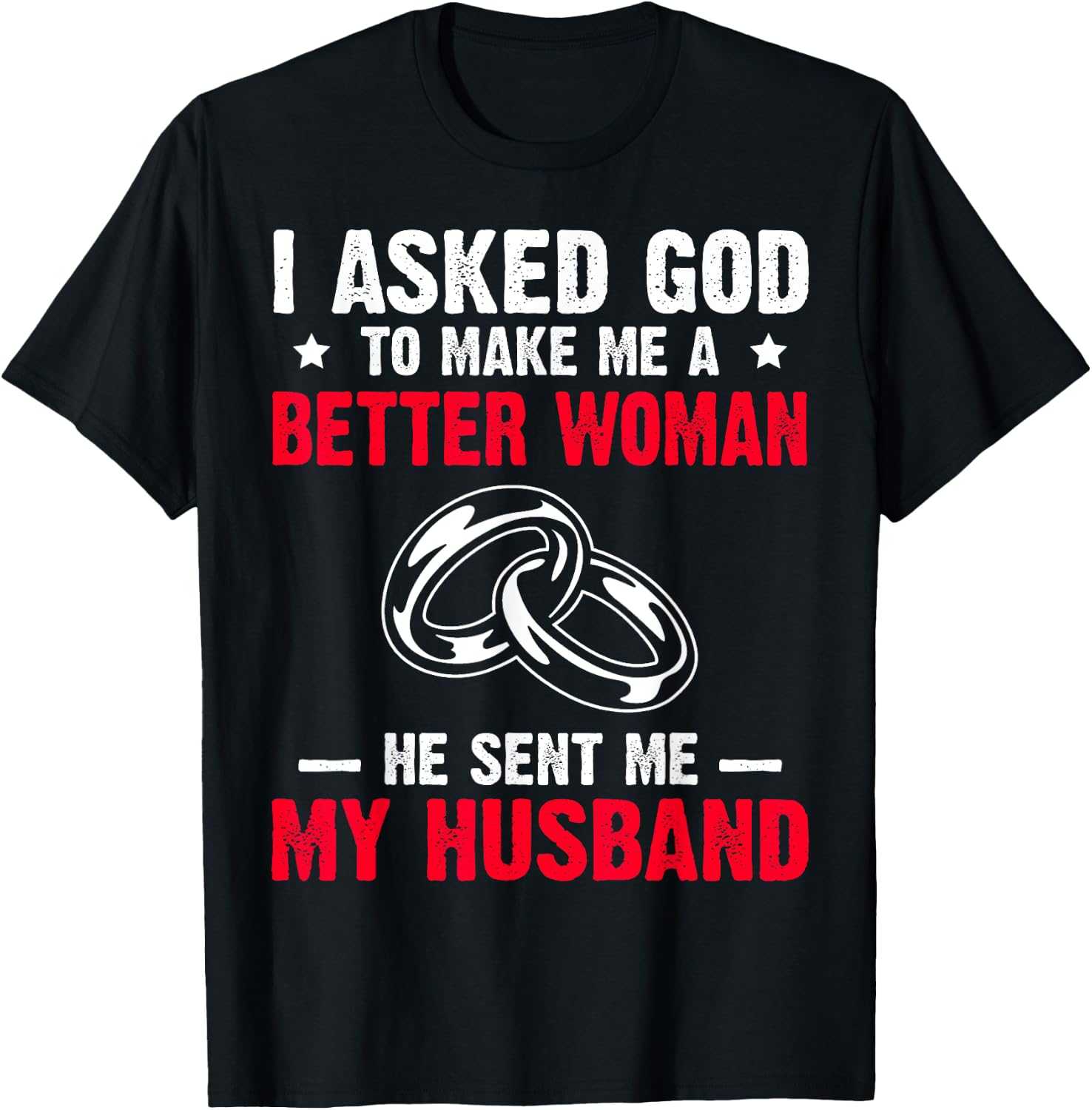 I Ask God To Make Me Better Woman He Sent Me My Husband T-Shirt - T-Shirt | Black
