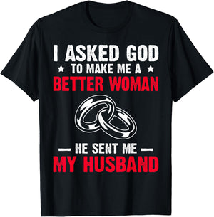 I Ask God To Make Me Better Woman He Sent Me My Husband T-Shirt - T-Shirt | Black
