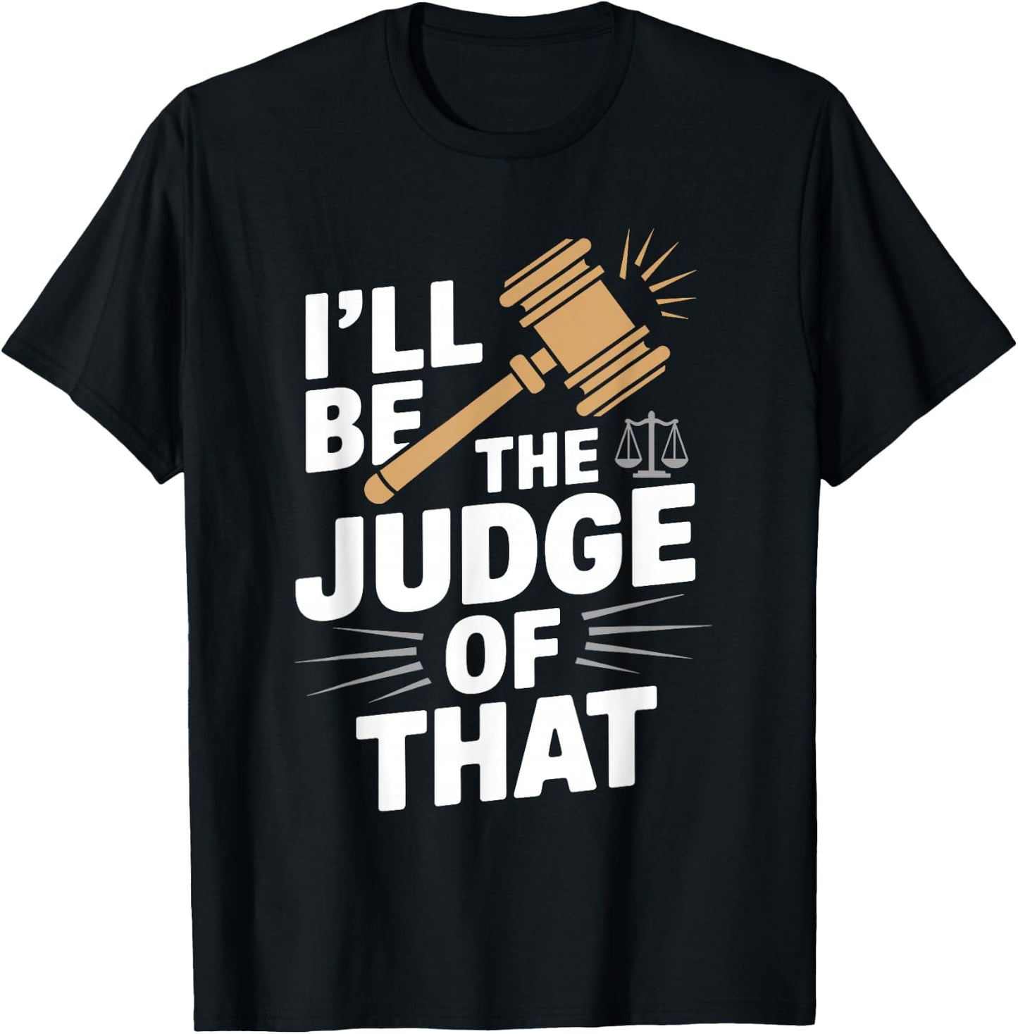 I'll be the Judge of that t Shirt Unique Judge Graphic T-Shirt - T-Shirt | Black