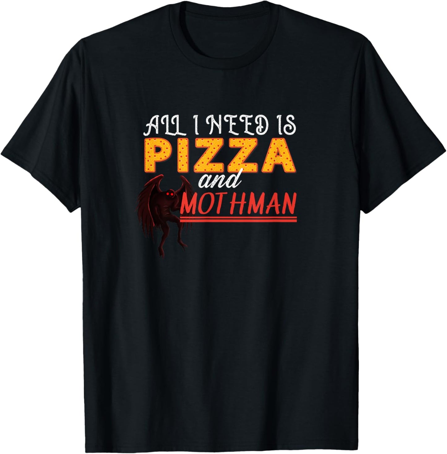 Alls I need is Pizza and Mothman T-Shirt - T-Shirt | Black