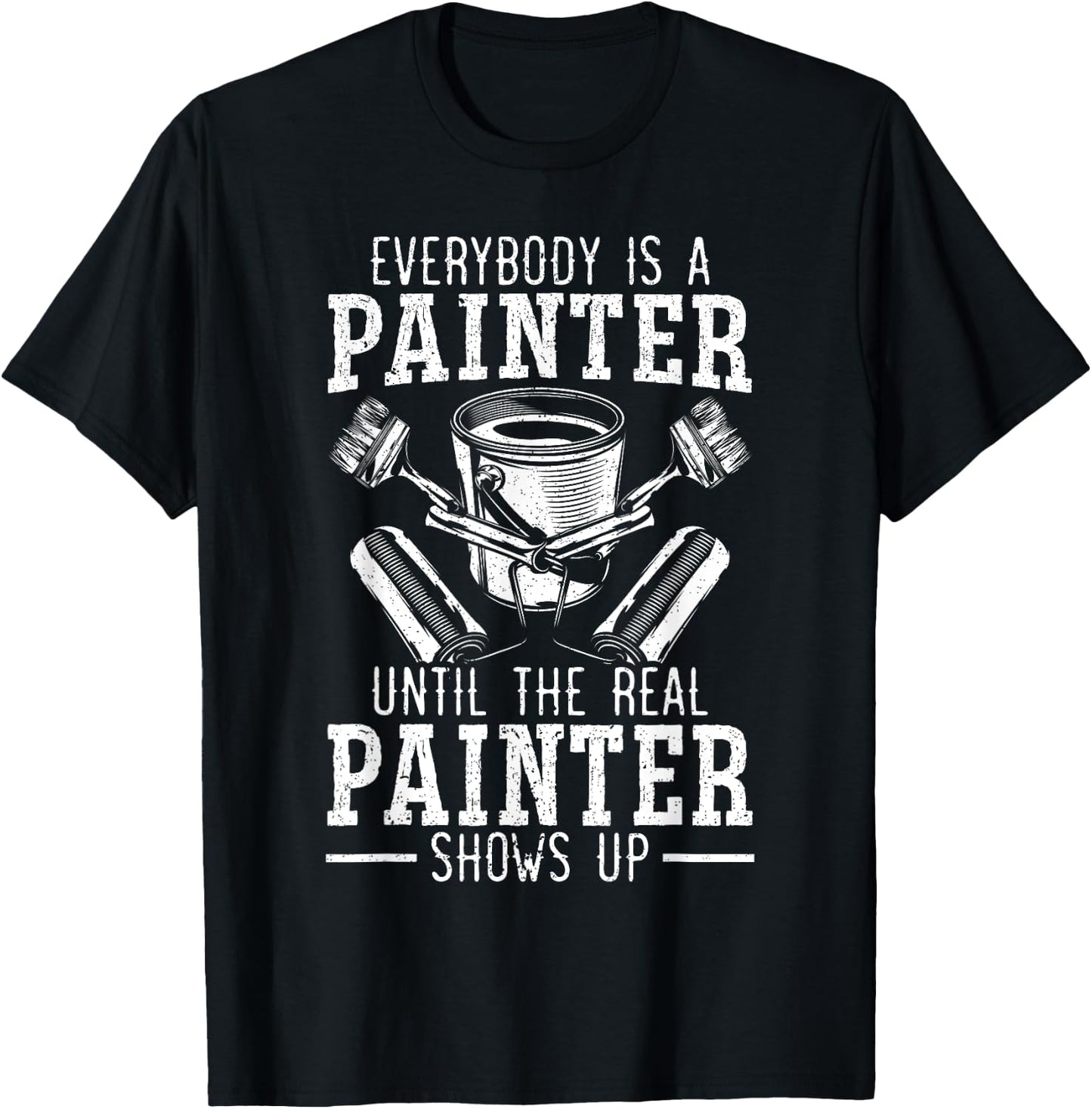 Everybody Is A Painter Until The Real Painter Shows Up T-Shirt - T-Shirt | Black