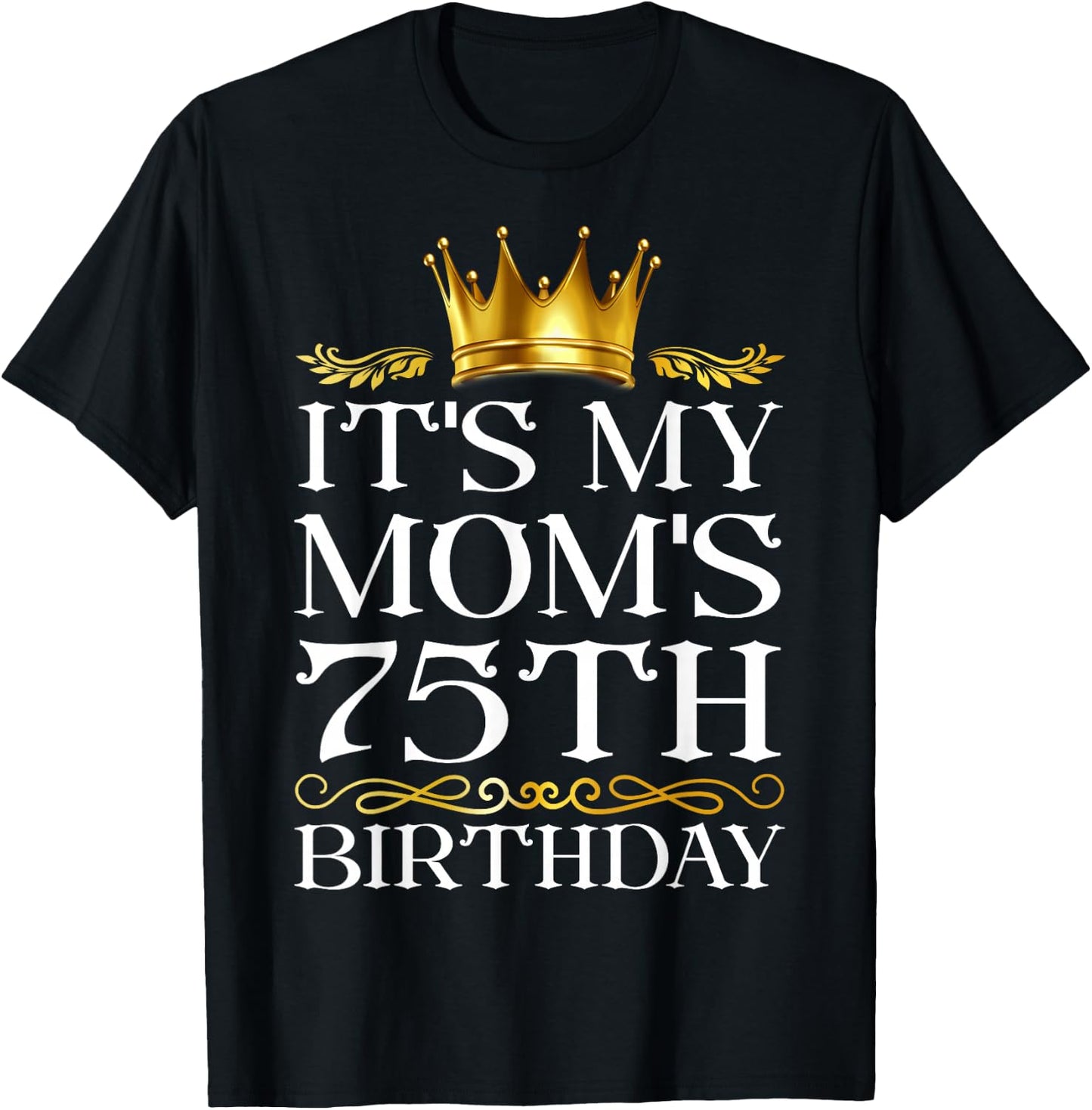 It's My Mom's 75th Birthday Happy Birthday 75 Years Old T-Shirt - T-Shirt | Black