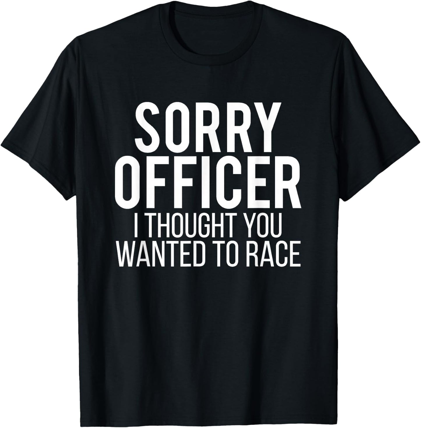 Sorry Officer I Thought You Wanted To Race Funny Car Driving T-Shirt - T-Shirt | Black
