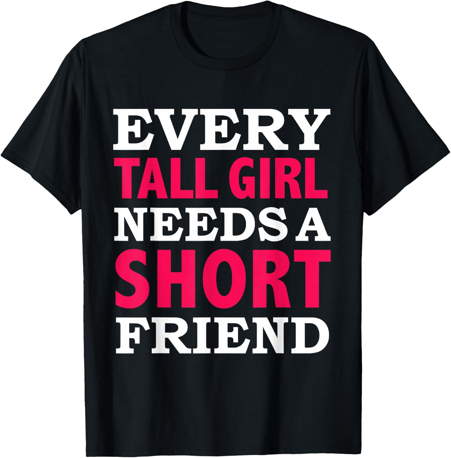 Every Tall Girl Needs a Short Friend Best Friends BFFs T-Shirt - T-Shirt | Black