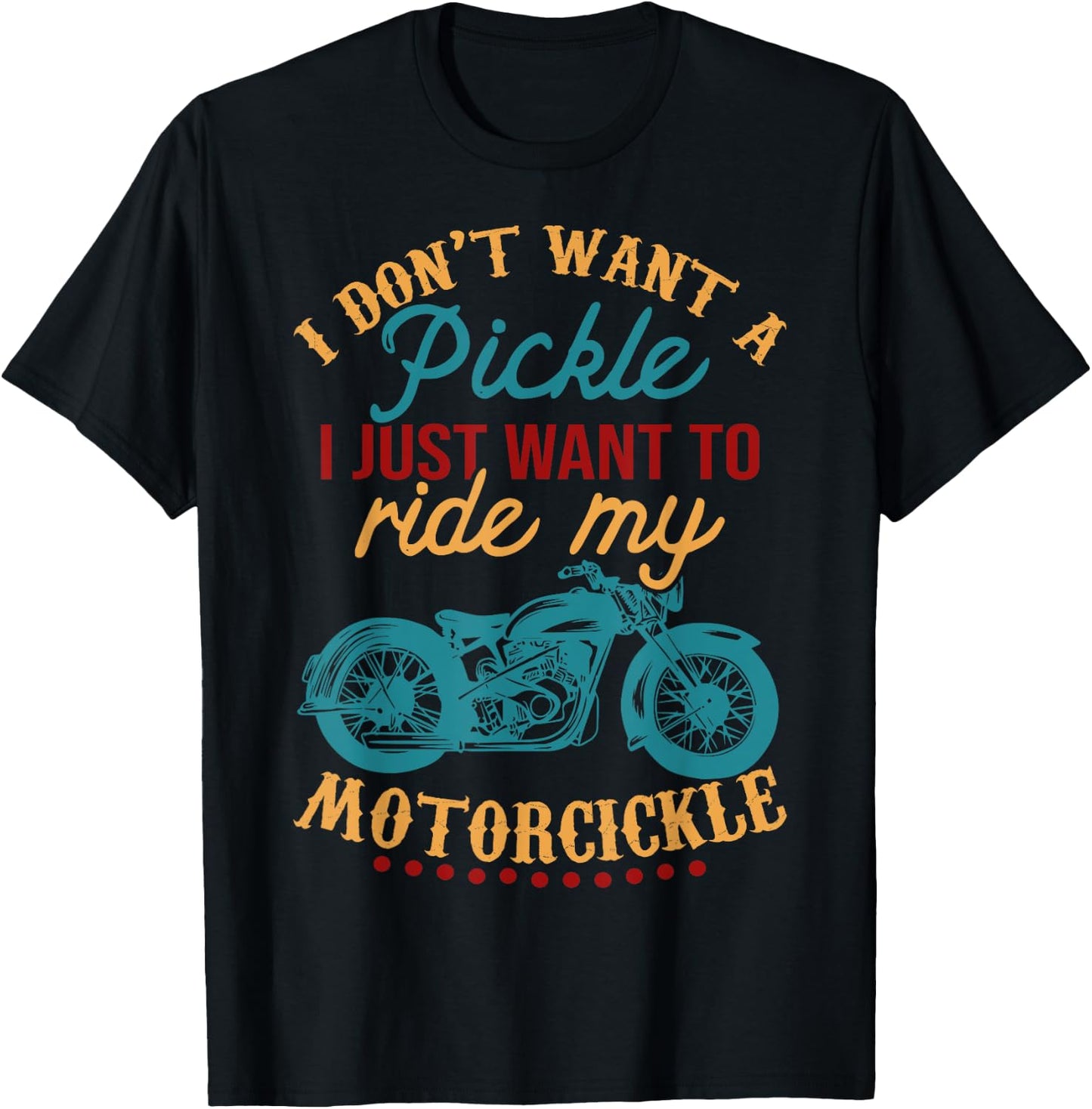I Don't Want a Pickle I Just Want to Ride My Motorcickle T-Shirt - T-Shirt | Black