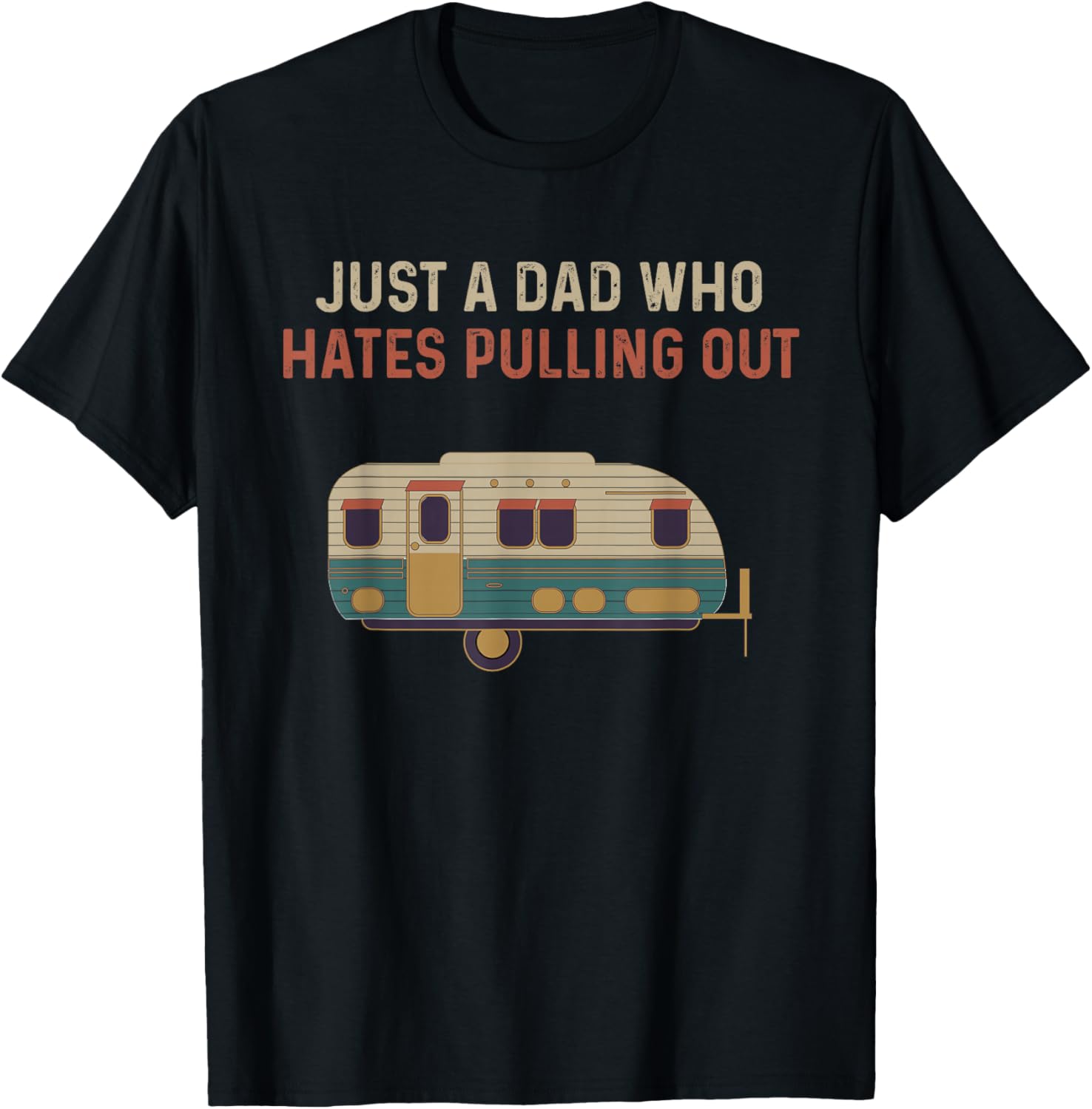 Just a Dad Who Hates Pulling Out Funny Camping T-Shirt - T-Shirt | Black