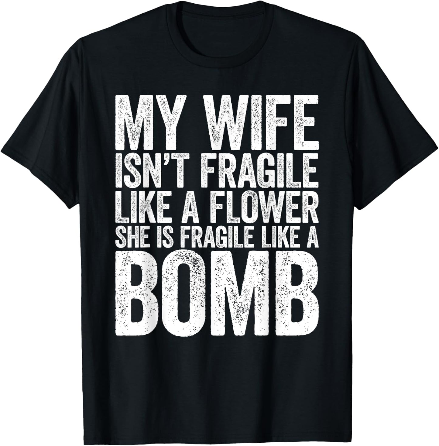 My Wife Isn't Fragile Like A Flower She Is Like A Bomb Shirt T-Shirt - T-Shirt | Black