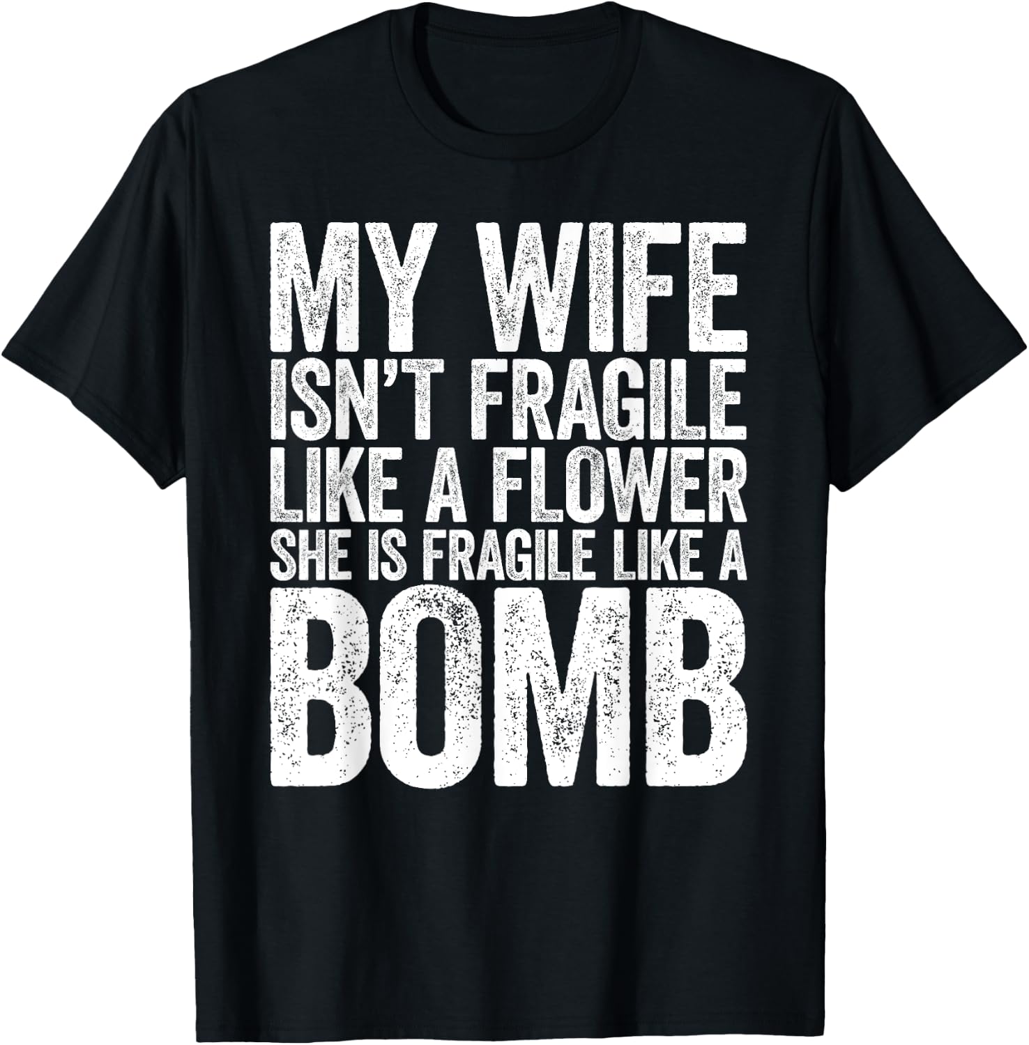 My Wife Isn't Fragile Like A Flower She Is Like A Bomb Shirt T-Shirt - T-Shirt | Black