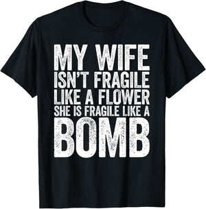 My Wife Isn't Fragile Like A Flower She Is Like A Bomb Shirt T-Shirt - T-Shirt | Black
