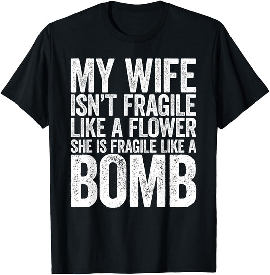 My Wife Isn't Fragile Like A Flower She Is Like A Bomb Shirt T-Shirt - T-Shirt | Black
