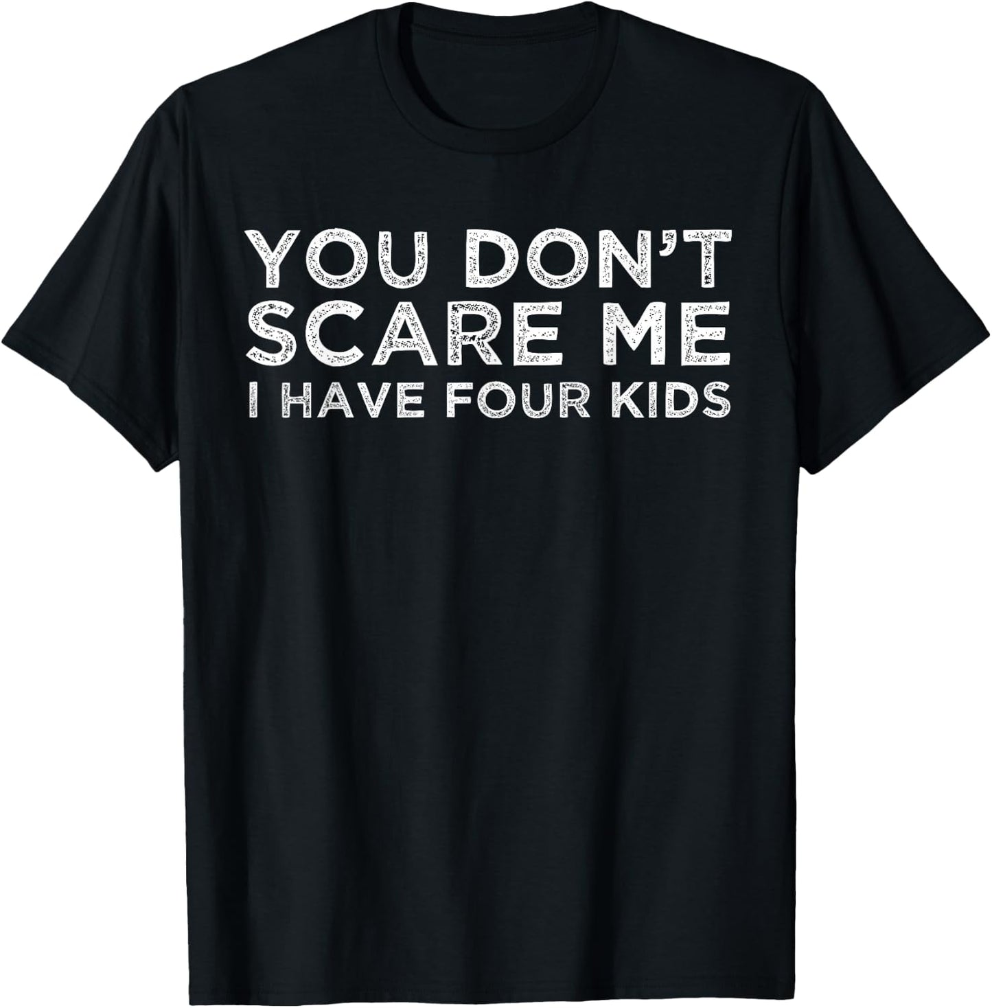 You Don't Scare Me I Have Four Kids Mom Dad Gift T-Shirt - T-Shirt | Black