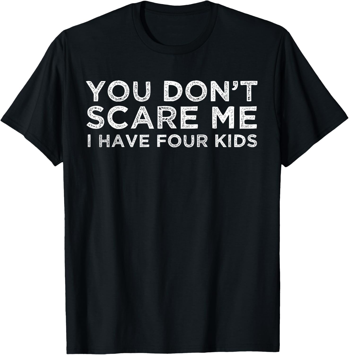 You Don't Scare Me I Have Four Kids Mom Dad Gift T-Shirt - T-Shirt | Black