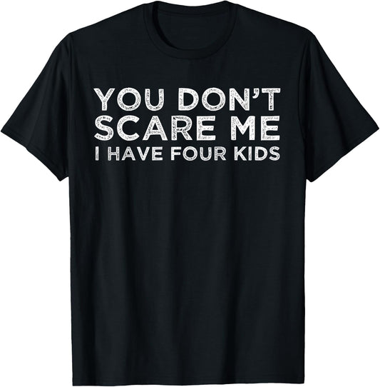 You Don't Scare Me I Have Four Kids Mom Dad Gift T-Shirt - T-Shirt | Black