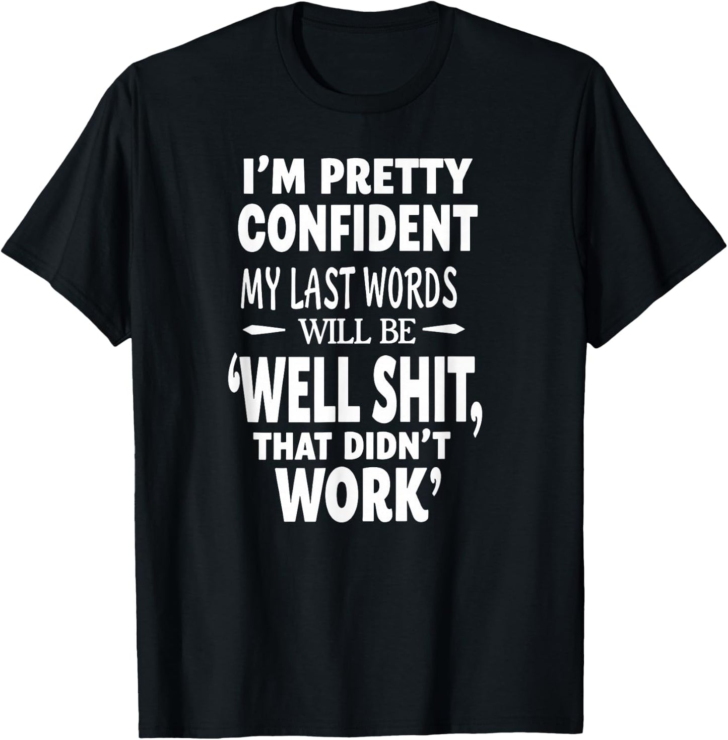 I'm Pretty Confident My Last Words Will Be that Didn't Work T-Shirt - T-Shirt | Black