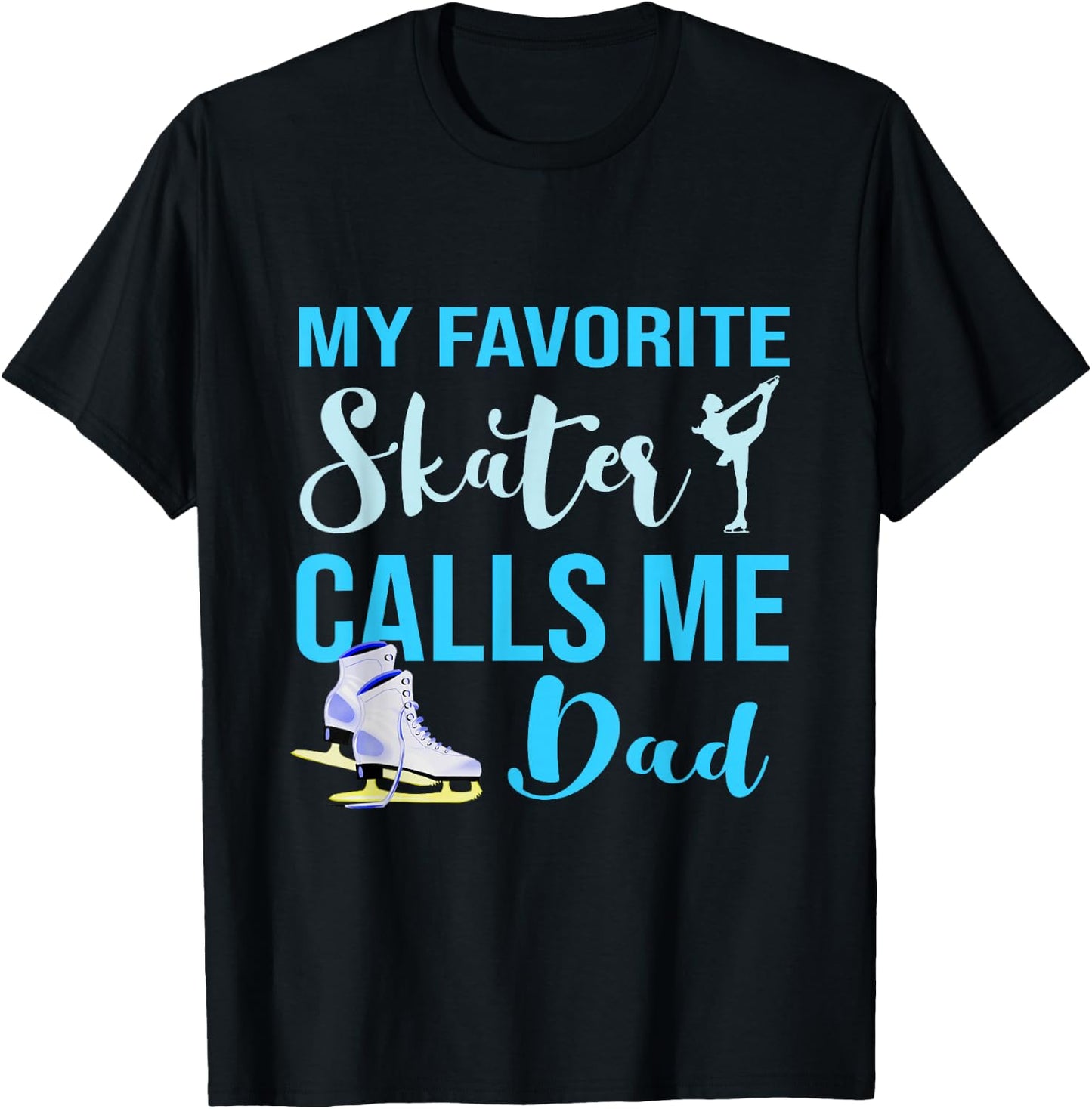 My Favorite Skater Calls Me Dad Figure Skate Dad Ice Skating T-Shirt - T-Shirt | Black