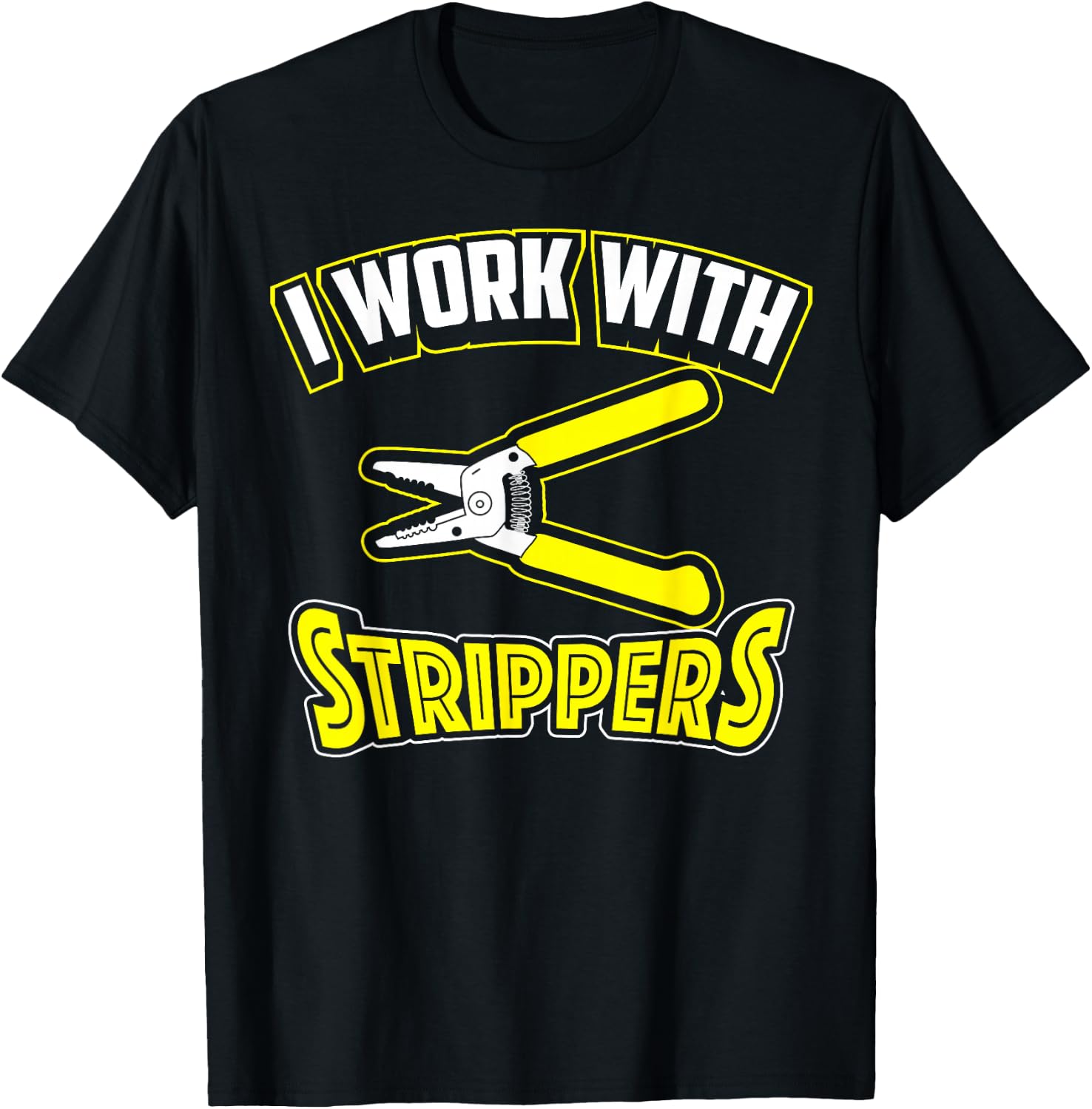 I Work With Strippers Shirt - Cool Electric Hand Tool Gift T-Shirt - T-Shirt | Black