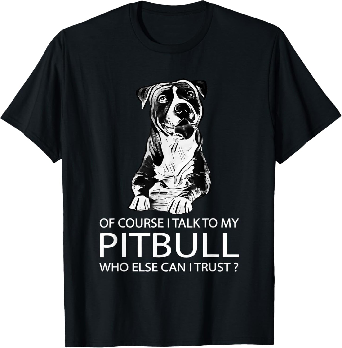 Of Course I Talk To My Pitbull - Pitbull and Pibble Lovers T-Shirt - T-Shirt | Black