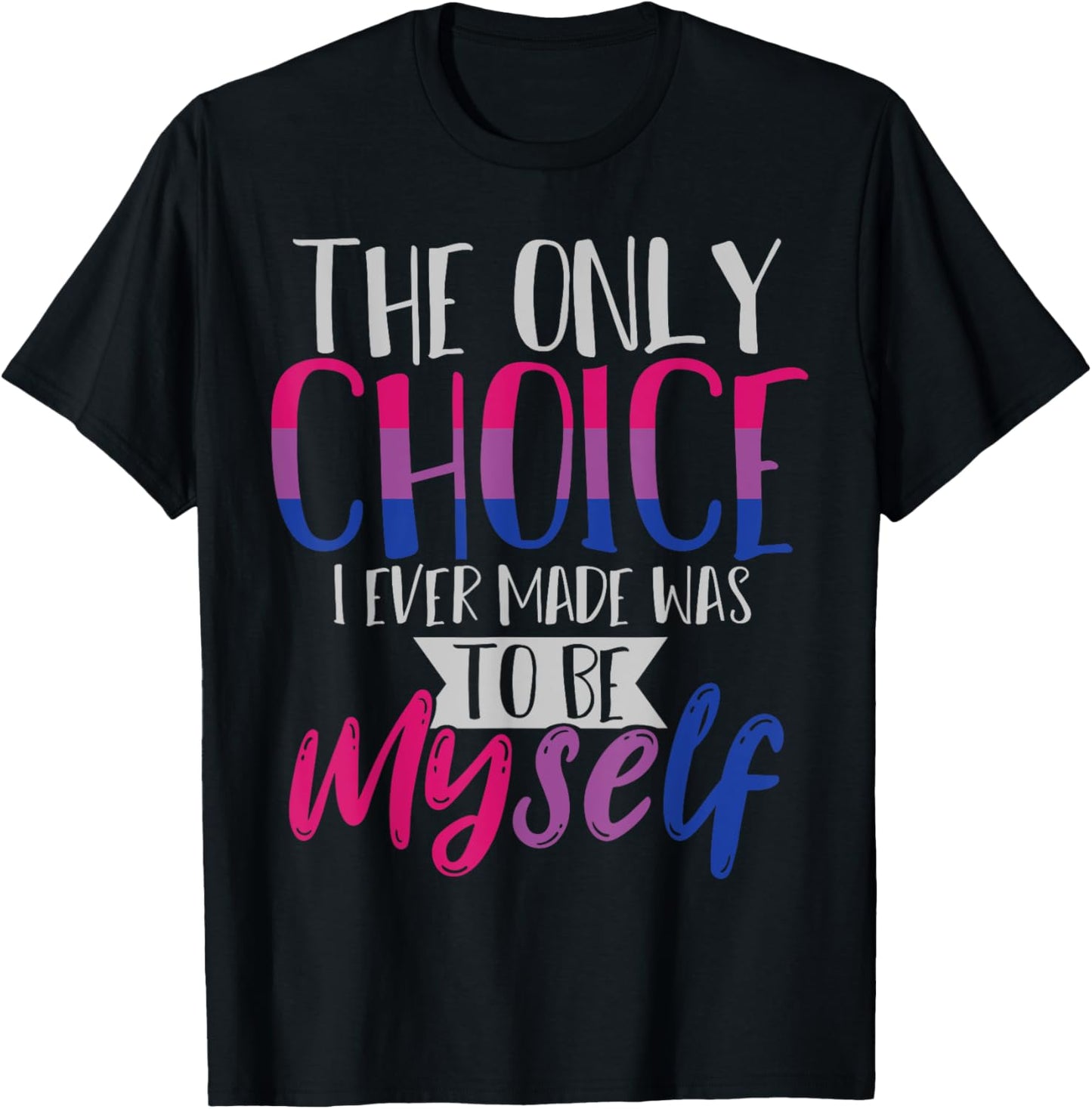 The Only Choice I Ever Made Was To Be Myself Bisexual T-Shirt - T-Shirt | Black