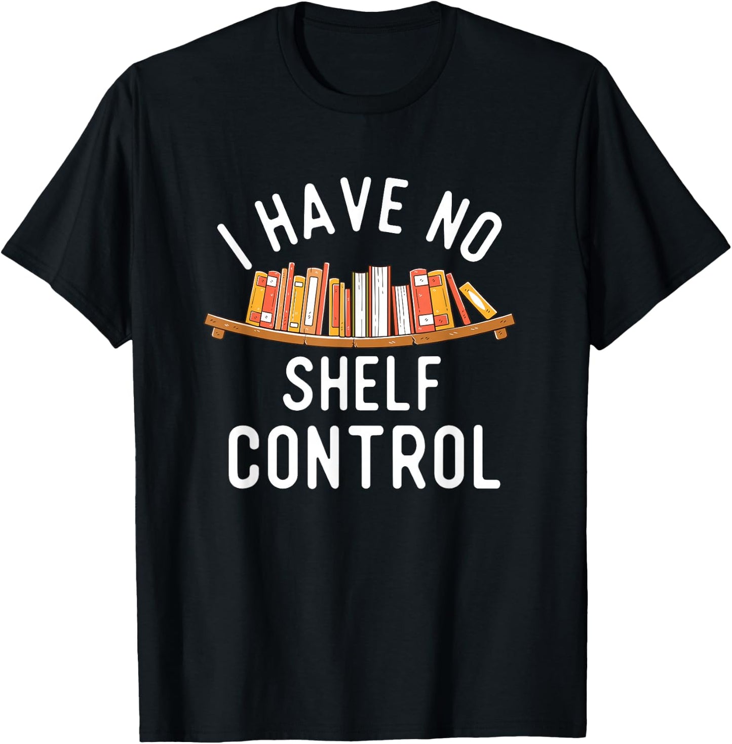I Have No Shelf Control - Book Lover Reading Bookworm Reader T-Shirt - T-Shirt | Black