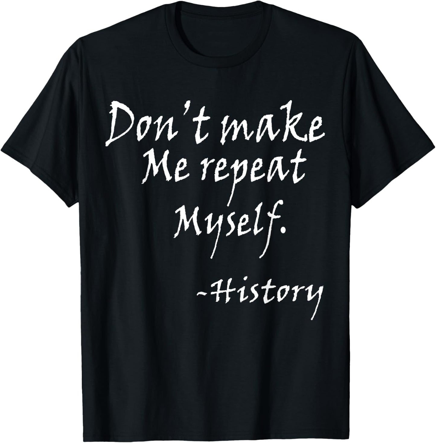 Don't Make Me Repeat Myself Funny History Teacher Nerdy Geek Women T-Shirt - T-Shirt | Black