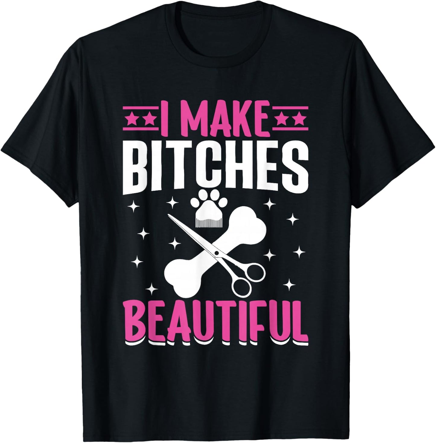 I Make Bitches Beautiful I Dog Groomer T-Shirt - T-Shirt | Black
