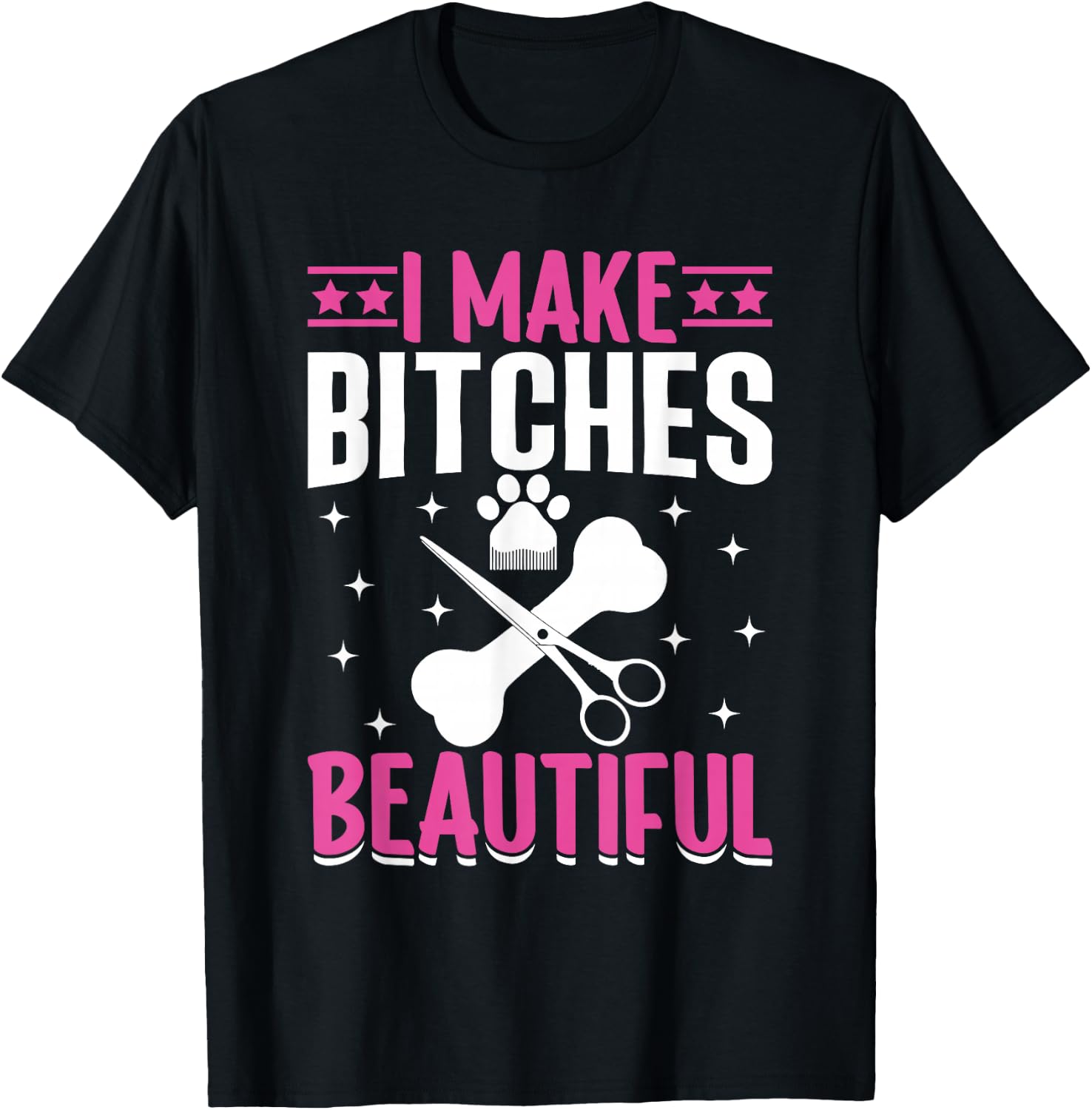 I Make Bitches Beautiful I Dog Groomer T-Shirt - T-Shirt | Black