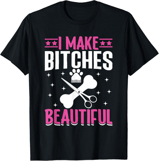 I Make Bitches Beautiful I Dog Groomer T-Shirt - T-Shirt | Black