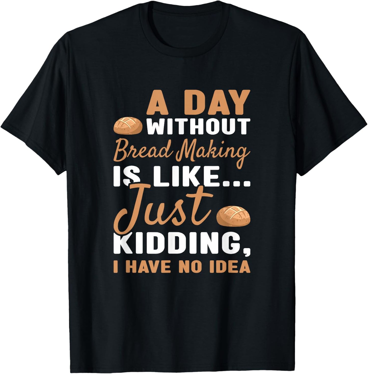 Baker A Day Without Bread Making T-Shirt - T-Shirt | Black