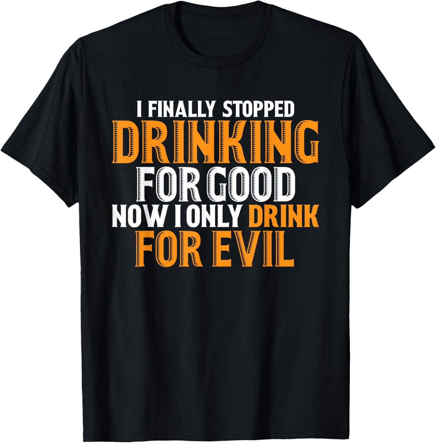 I Finally Stopped Drinking For Good Now I Drink For Evil T-Shirt - T-Shirt | Black