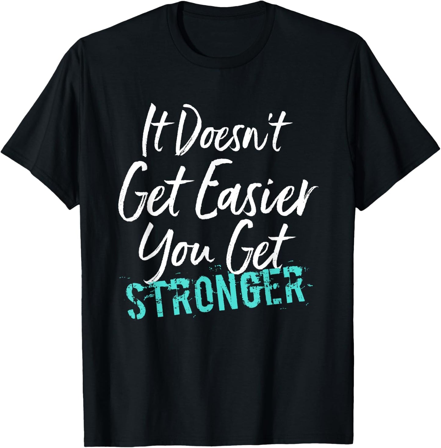 It Doesn't Get Easier You Get Stronger T-Shirt - T-Shirt | Black