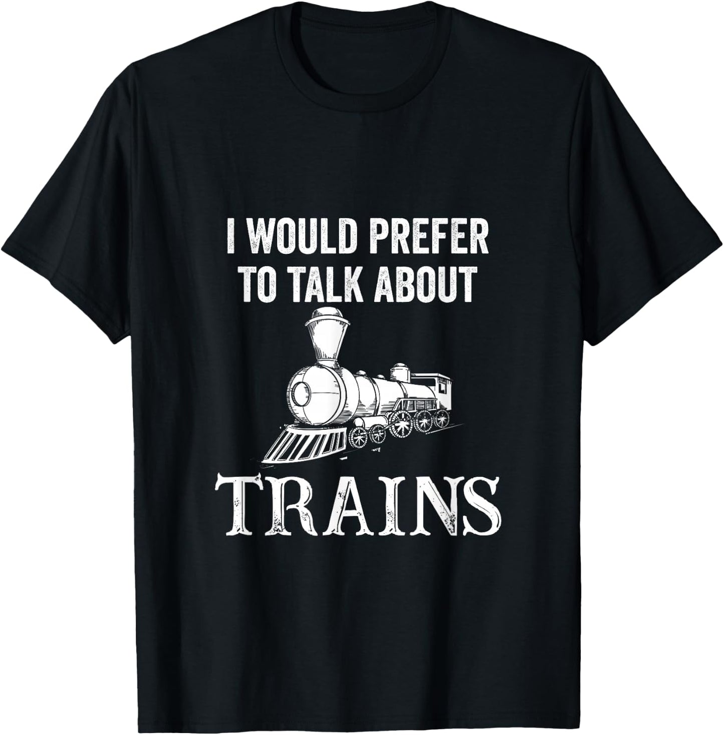 Railroad I Would Prefer to Talk About Trains Railway T-Shirt - T-Shirt | Black