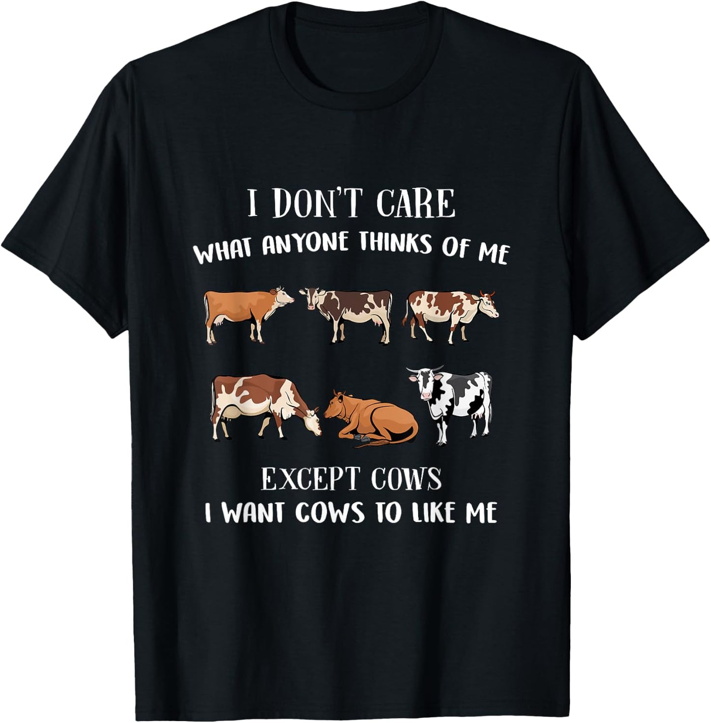 I Don't Care What Anyone Thinks Of Me Except Cows Funny Cow T-Shirt - T-Shirt | Black