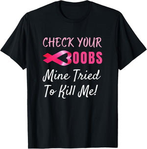 Check your boobs mine tried to kill me Funny Breast Cancer T-Shirt - T-Shirt | Black