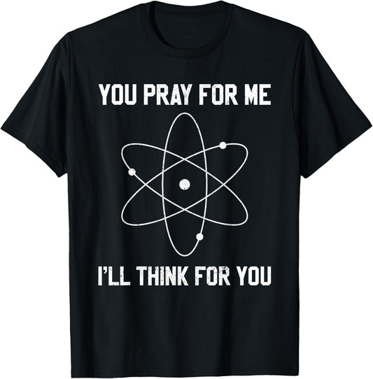 Atheist You Pray For Me Science Scientist Atheism Funny Gift T-Shirt - T-Shirt | Black