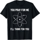 Atheist You Pray For Me Science Scientist Atheism Funny Gift T-Shirt - T-Shirt | Black