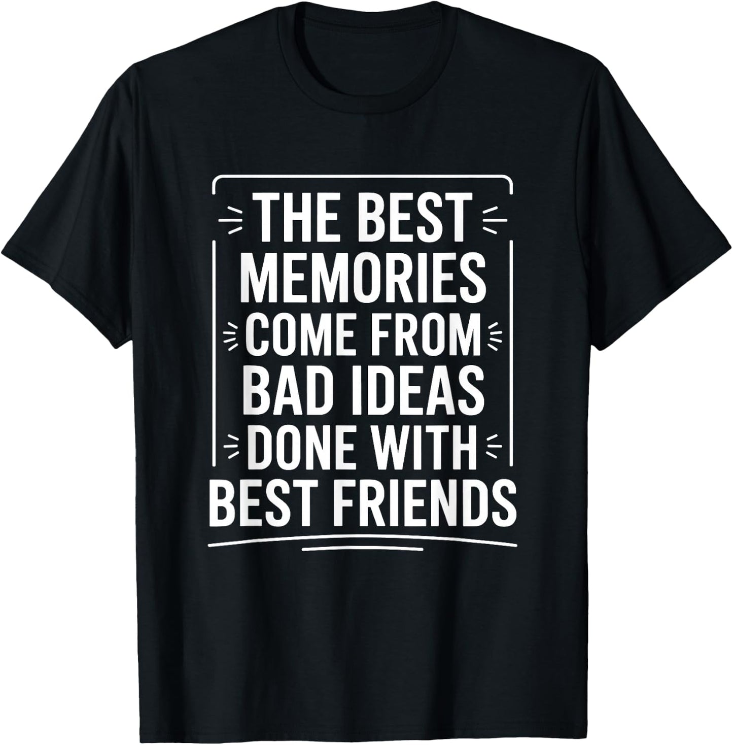 The Best Memories Come from Bad Ideas, Humorous BFF T-Shirt - T-Shirt | Black