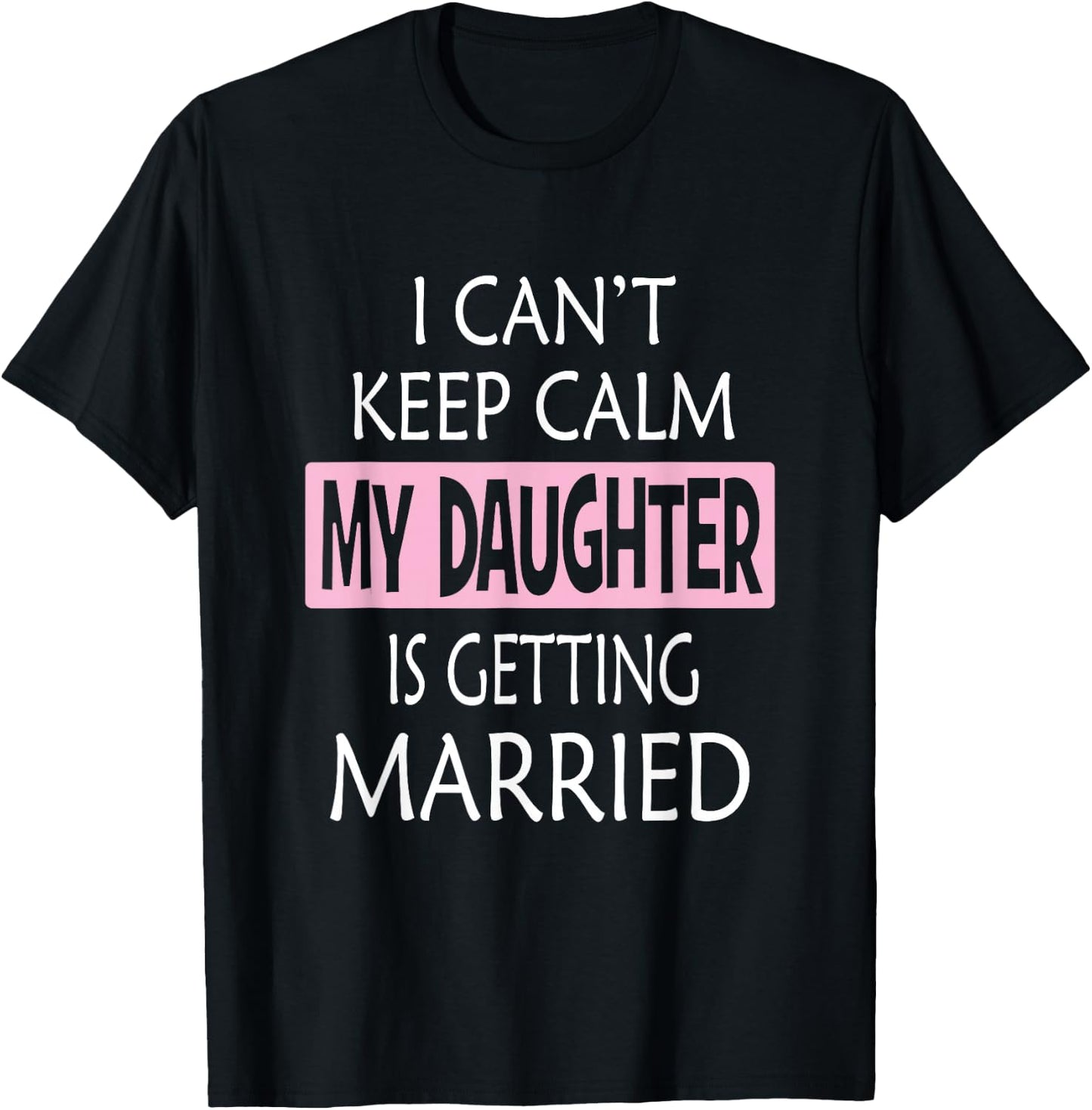 I Can't Keep Calm My Daughter is Getting Married T-Shirt - T-Shirt | Black