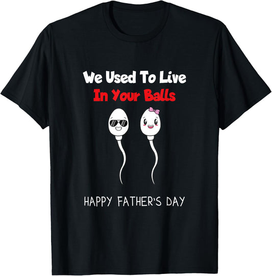 Funny Boy And Girl Fathers Day We Used To Live In Your Balls T-Shirt - T-Shirt | Black