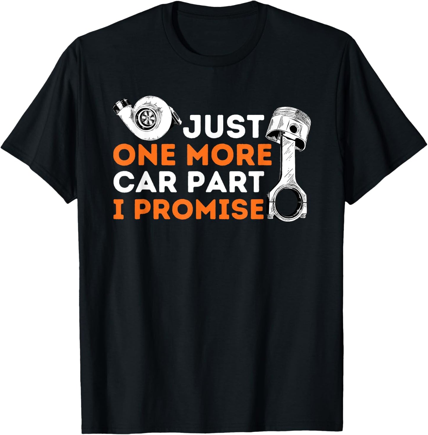 Just One More Car Part I Promise - Car Enthusiast & Mechanic T-Shirt - T-Shirt | Black