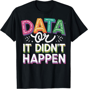 Data or It Didn't Happen T-Shirt - T-Shirt | Black