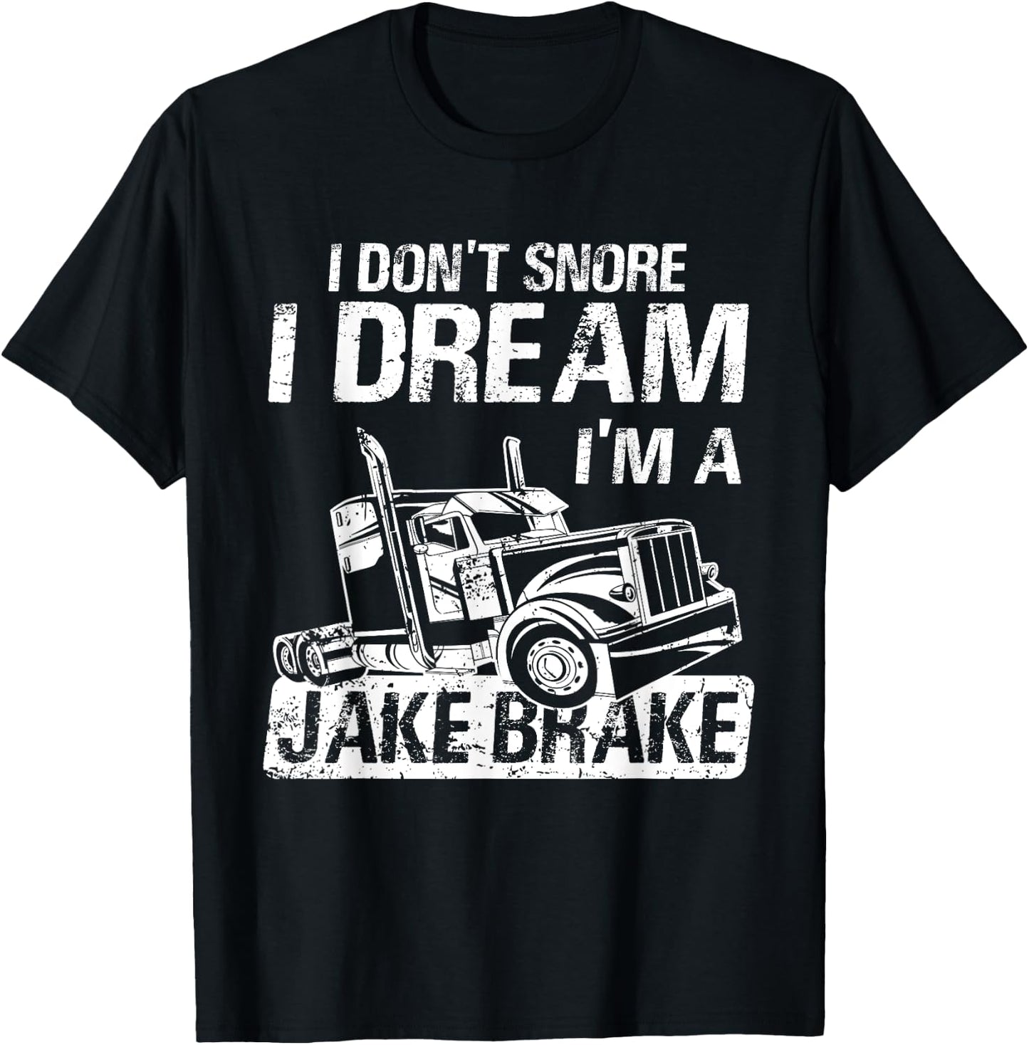 I Don't Snore I Dream I'm A Jake Brake Trucker Truck Driver T-Shirt - T-Shirt | Black