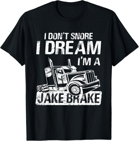 I Don't Snore I Dream I'm A Jake Brake Trucker Truck Driver T-Shirt - T-Shirt | Black