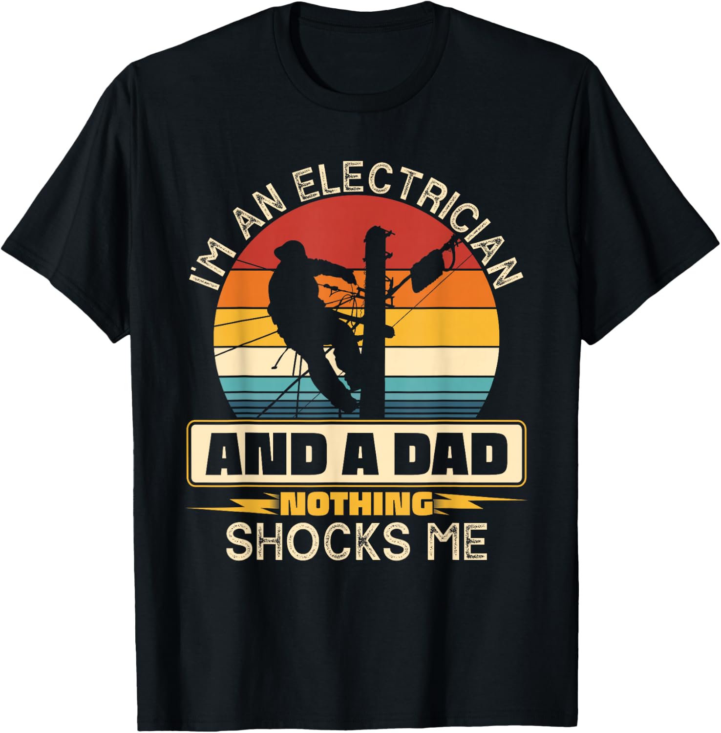 I'm An Electrician And A Dad Nothing Shocks Me Present Funny T-Shirt - T-Shirt | Black