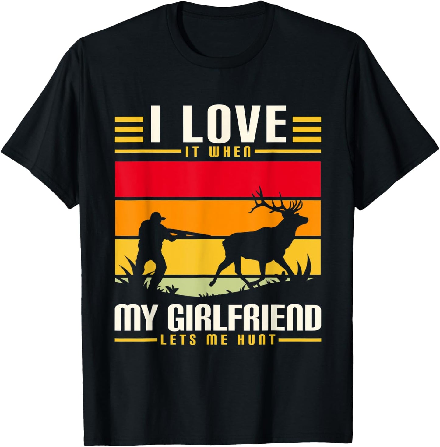 I Love It When My Girlfriend Lets Me Go Hunting Season T-Shirt - T-Shirt | Black