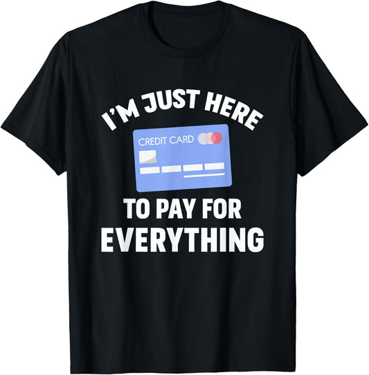 I'm just here to pay for everything T-Shirt - T-Shirt | Black
