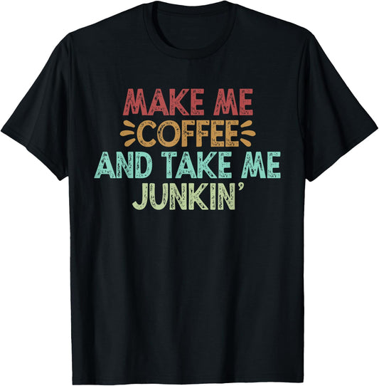 Make Me Coffee And Take Me Junkin' T-Shirt - T-Shirt | Black