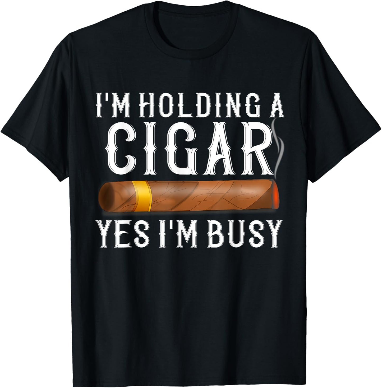 Im Holding A Cigar Yes Im Busy Shirt Funny Father's Day Gift T-Shirt - T-Shirt | Black