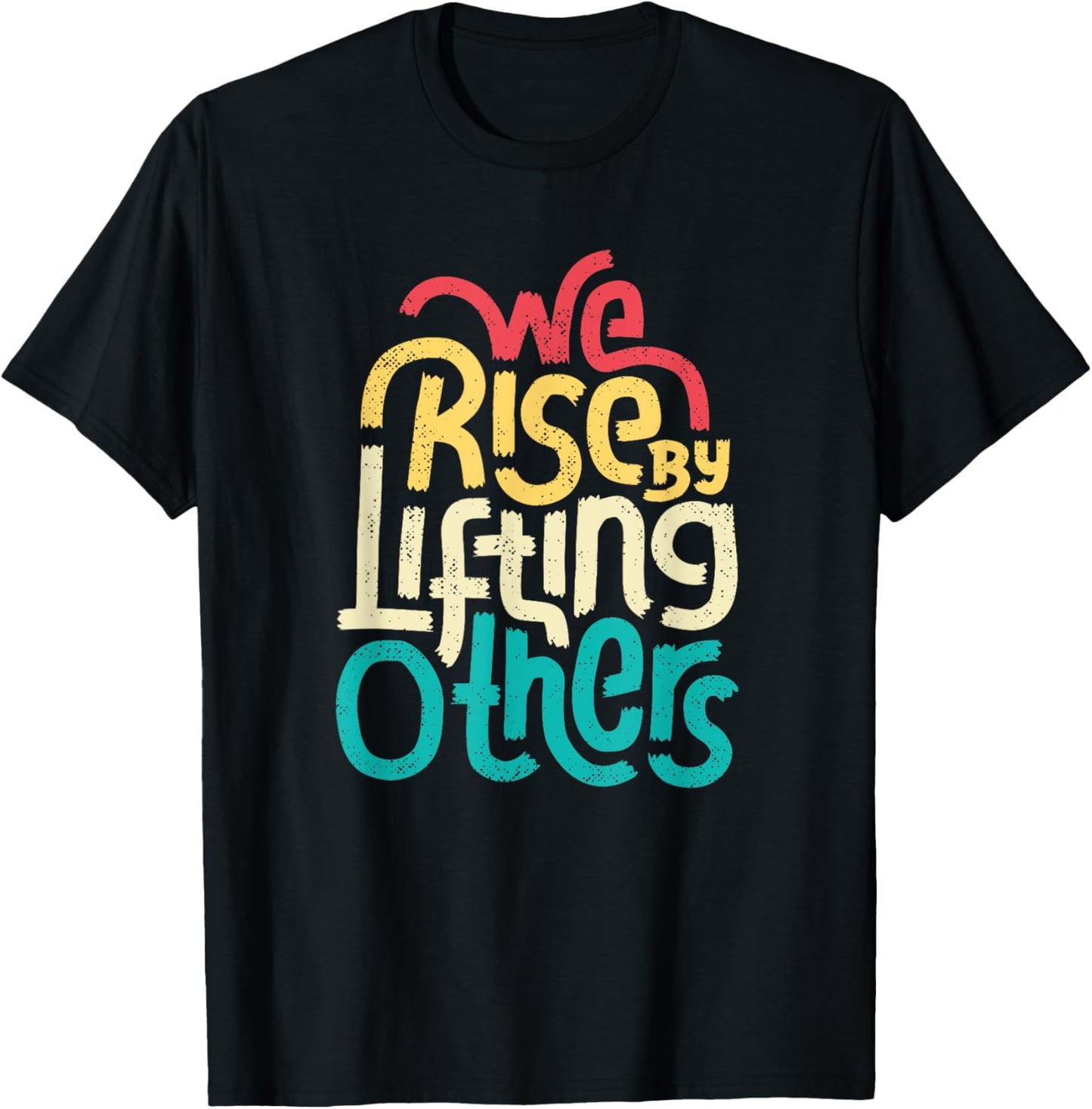 We Rise By Lifting Others - Motivational Inspirational Quote T-Shirt - T-Shirt | Black